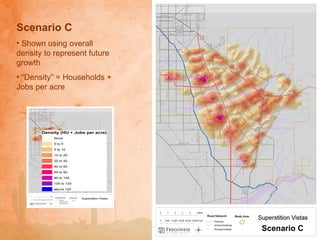 Scenario C Shown using overall density to represent future growth “ Density” = Households + Jobs per acre Scenario C 