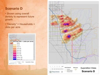 Scenario D Shown using overall density to represent future growth “ Density” = Households + Jobs per acre Scenario D 