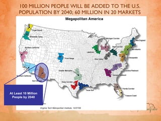 100 MILLION PEOPLE WILL BE ADDED TO THE U.S. POPULATION BY 2040; 60 MILLION IN 20 MARKETS At Least 10 Million People by 2040 