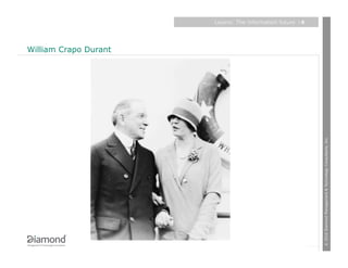 William Crapo Durant
                                                                                  Layers: The information future
                                                                                    |8




© 2010 Diamond Management & Technology Consultants, Inc.
 