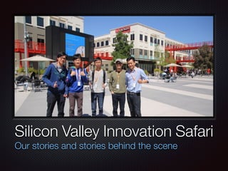 Silicon Valley Innovation Safari
Our stories and stories behind the scene
 