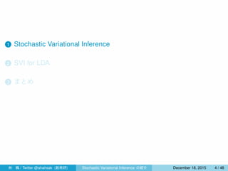 1 Stochastic Variational Inference
2 SVI for LDA
3 まとめ
4 指数型分布族と共役性
林 楓 / Twitter @ahahsak (創発研) Stochastic Variational Inference の紹介 January 12, 2016 4 / 53
 