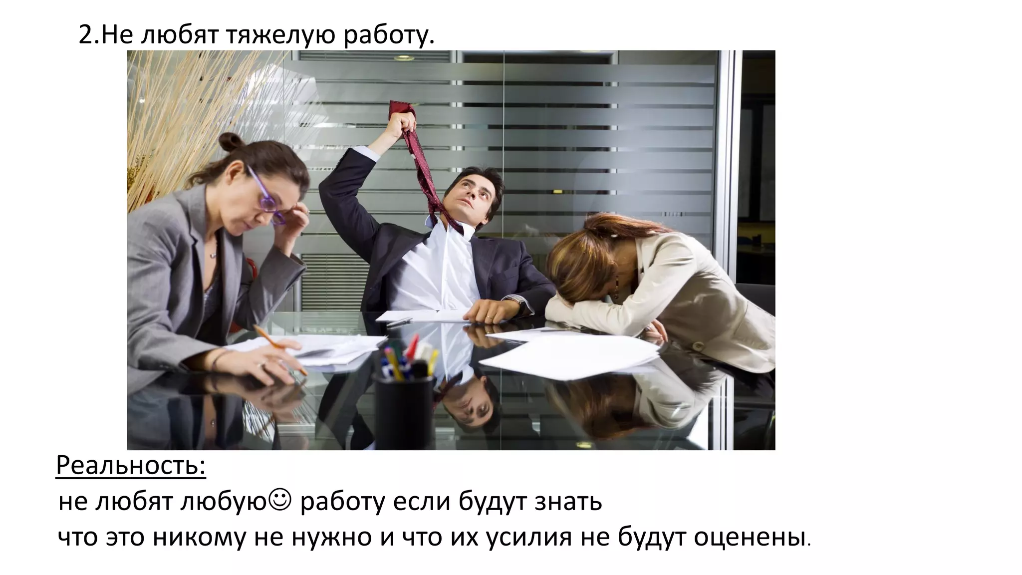 2.Не любят тяжелую работу. 
Реальность: 
не любят любуюработу если будут знать 
что это никому не нужно и что их усилия не будут оценены.  