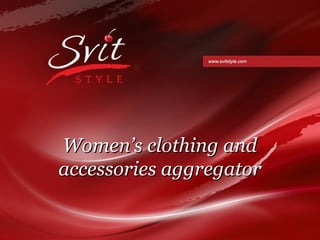 Women’s clothing and
accessories aggregator
 