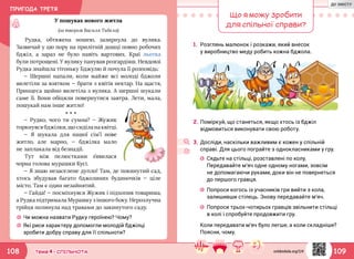 ПРИГОДА ТРЕТЯ
109108 Тема 4 • СПІЛЬНОТА
☼☼ Чи можна назвати Рудку героїнею? Чому?
☼☼ Які риси характеру допомогли молодій бджілці
зробити добру справу для її спільноти?
Рудка, обтяжена ношею, зазирнула до вулика.
Зазвичай у цю пору на прилітній дошці повно робочих
бджіл, а зараз не було навіть вартових. Краї льотка
були потрощені. У вулику панував розгардіяш. Невдовзі
Рудка знайшла тітоньку Бджулю й почула її розповідь:
— Шершні напали, коли майже всі молоді бджоли
вилетіли за взятком — брати з квітів нектар. На щастя,
Принцеса щойно вилетіла з вулика. А шершні шукали
саме її. Вони обіцяли повернутися завтра. Лети, мала,
пошукай нам інше житло!
* * *
— Рудко, чого ти сумна? — Жужик
торкнувся бджілки, що сиділа на квітці.
— Я шукала для нашої сім’ї нове
житло, але марно, — бджілка мало
не заплакала від безнадії.
Тут між пелюстками з’явилася
чорна голова мурашки Кусі.
— Я знаю незаселене дупло! Там, де покинутий сад,
хтось збудував багато бджолиних будиночків — ціле
місто. Там є один незайнятий.
— Гайда! — посміхнувся Жужик і підхопив товариша,
а Рудка підтримала Мурашку з іншого боку. Нерозлучна
трійця полинула над травами до закинутого саду.
У пошуках нового житла
(за твором Василя Тибеля)
Що я можу зробити
для спільної справи?
1.	Розглянь малюнок і розкажи, який внесок
у виробництво меду робить кожна бджола.
2.	Поміркуй, що станеться, якщо хтось із бджіл
відмовиться виконувати свою роботу.
☼☼ Сядьте на стільці, розставлені по колу.
Передавайте м’яч одне одному ногами, зовсім
не допомагаючи руками, доки він не повернеться
до першого гравця.
☼☼ Попроси когось із учасників гри вийти з кола,
залишивши стілець. Знову передавайте м’яч.
☼☼ Попроси трьох-чотирьох гравців звільнити стільці
в колі і спробуйте продовжити гру.
Коли передавати м’яч було легше, а коли складніше?
Поясни, чому.
3.	Досліди, наскільки важливим є кожен у спільній
справі. Для цього пограйте з однокласниками у гру.
svitdovkola.org/2/4
ДО ЗМІСТУ
 
