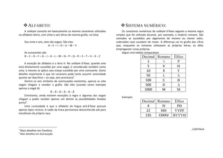 ALFABETO:
A sviätym consiste em basicamente os mesmo caracteres utilizados
no alfabeto latino, com vinte e seis letras de mesma grafia, no total.
Das vinte e seis, sete são vogais. São elas:
A – E – I – O – U – W – Y
As consoantes são:
B – C – D – F – G – J – K – L – M – N – P – Q – R – S – T – V – X – Z
A exceção do alfabeto é a letra H. No sviätym b’hase, quando este
está diretamente sucedido por uma vogal, é considerado também como
uma; o mesmo se aplica caso esteja sucedido por uma consoante. Outro
detalhe importante é que tal caractere pode tanto assumir sonoridade
quanto ser diacrítico – ou seja, sem pronúncia3
.
Dentre os seis símbolos de acentuações existentes, apenas as sete
vogais chegam a receber a grafia. São eles (usando como exemplo
apenas a vogal A):
Ã – Â – Á – À – Ä – Å
Entretanto, ainda existem exceções à regra e algumas das vogais
chegam a poder receber apenas um dentre as possibilidades listadas
acima4
.
Uma curiosidade é que o alfabeto da língua pré-b’hase possuía
apenas tipos rúnicos. A razão da troca permanece desconhecida até para
estudiosos da própria raça.
3
Mais detalhes em Fonética.
4
Mais detalhes em Acentuação.
SISTEMA NUMÉRICO:
Os caracteres numéricos do sviätym b’hase seguem a mesma regra
simples que foi utilizada durante, por exemplo, o império romano. São
somados se sucedidos por algarismos de mesmo ou menor valor,
subtraídos caso sucedam de maior. A diferença cai na grafia das cifras
que, enquanto os romanos utilizavam as próprias letras, os elfos
empregavam runas próprias.
Segue uma tabela comparativa:
Decimal Romano Élfico
1 I
5 V
10 X
50 L
100 C
500 D
1000 M
Exemplo:
Decimal Romano Élfico
4 IV
22 XXII
135 CXXXV
...CONTINUA
 