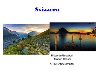 Svizzera
Riccardo Boccacci
Matteo Grassi
KRISTIANA Elmazaj
 