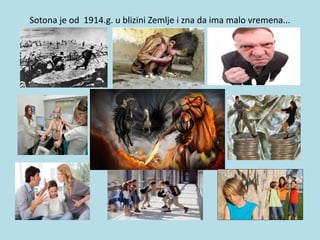 Sotona je od 1914.g. u blizini Zemlje i zna da ima malo vremena...
 