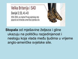Stopala od mješavine željeza i gline
ukazuju na političku razjedinjenost i
neslogu koja vlada među ljudima u vrijeme
anglo-američke svjetske sile.
 