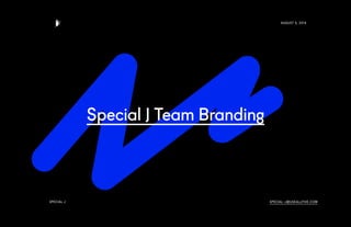 Special J Team Branding 
August 5, 2014 
SPECIAL J SPECIAL-J@USEALLFIVE.COM 
 