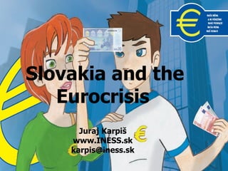 Slovakia and the
   Eurocrisis
      Juraj Karpiš
    www.INESS.sk
    karpis@iness.sk
 