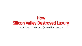 How
Silicon Valley Destroyed Luxury
Death by a Thousand (Surveillance) Cuts
 