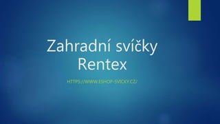 Zahradní svíčky
Rentex
HTTPS://WWW.ESHOP-SVICKY.CZ/
 