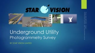 Underground Utility
Photogrammetry Survey
BY STAR VISION LIMITED
 