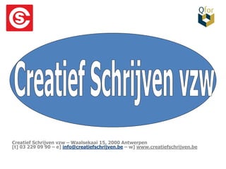 Creatief Schrijven vzw – Waalsekaai 15, 2000 Antwerpen
[t] 03 229 09 90 – e] info@creatiefschrijven.be – w] www.creatiefschrijven.be
 
