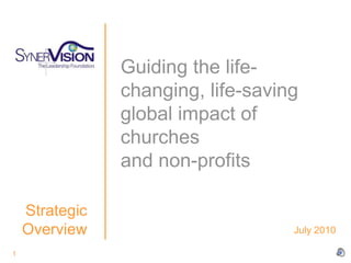 1 Guiding the life-changing, life-saving global impact of churches and non-profits  Strategic Overview  July 2010 