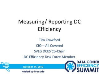 Measuring/ Reporting DC Efficiency Tim Crawford CIO – All Covered SVLG DCES Co-Chair DC Efficiency Task Force Member 