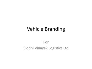 Vehicle Branding
For
Siddhi Vinayak Logistics Ltd
 