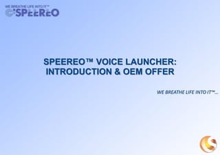 SPEEREO™ VOICE LAUNCHER:
INTRODUCTION & OEM OFFER
 