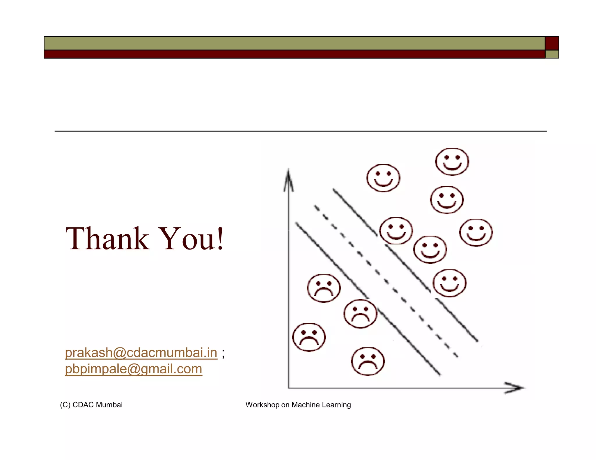 Thank You!
(C) CDAC Mumbai Workshop on Machine Learning
Thank You!
prakash@cdacmumbai.in ;
pbpimpale@gmail.com
 