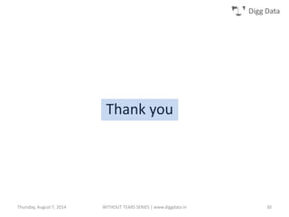 Digg Data
Thank you
Thursday, August 7, 2014 WITHOUT TEARS SERIES | www.diggdata.in 30
 