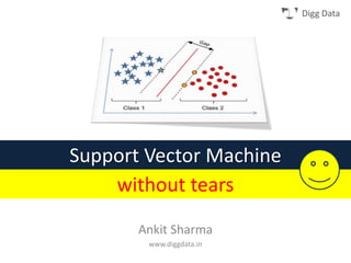 Digg Data
Support Vector Machine
Ankit Sharma
www.diggdata.in
without tears
 