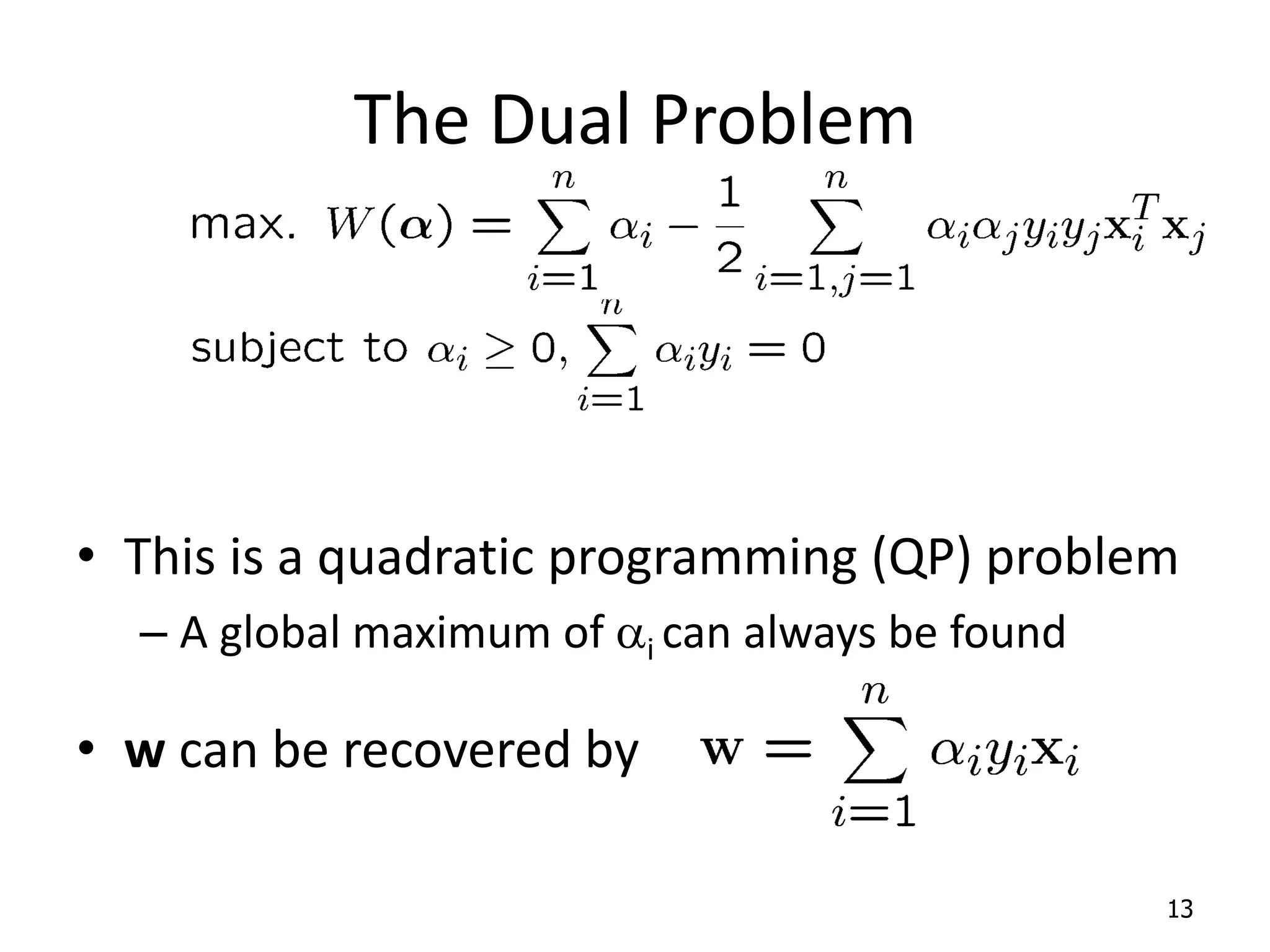 The Dual Problem • This is a quadratic programming (QP) problem – A global maximum of ai can always be found • w can be recovered by 13 