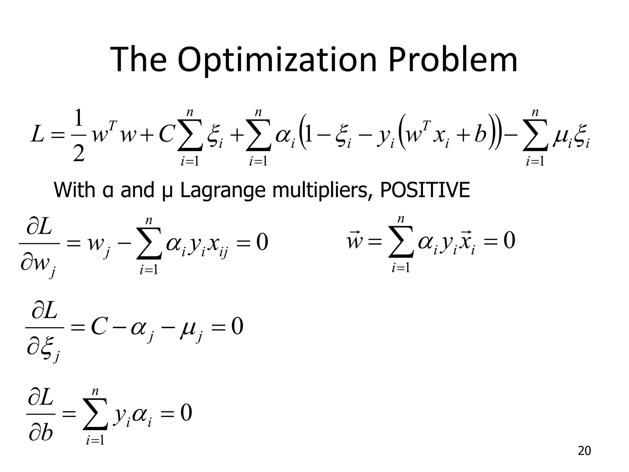 The Optimization Problem 20                  n i i i n i i T i i i n i i T b x w y C w w L 1 1 1 1 2 1 x  x a x 0 1        n i ij i i j j x y w w L a 0 1     n i i i i x y w   a 0       j j j C L  a x 0 1       n i i i y b L a With α and μ Lagrange multipliers, POSITIVE 