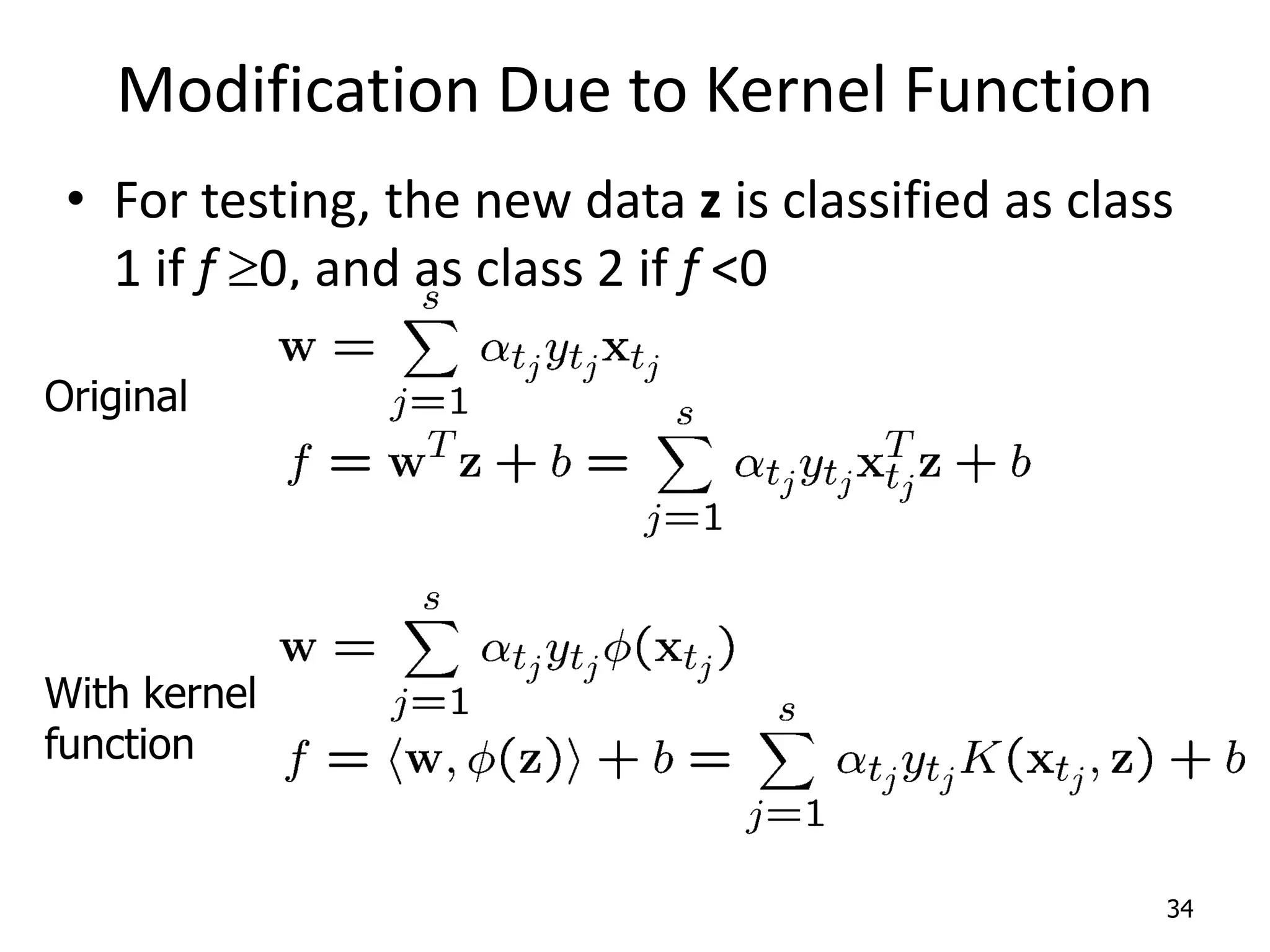 Modification Due to Kernel Function • For testing, the new data z is classified as class 1 if f 0, and as class 2 if f <0 34 Original With kernel function 