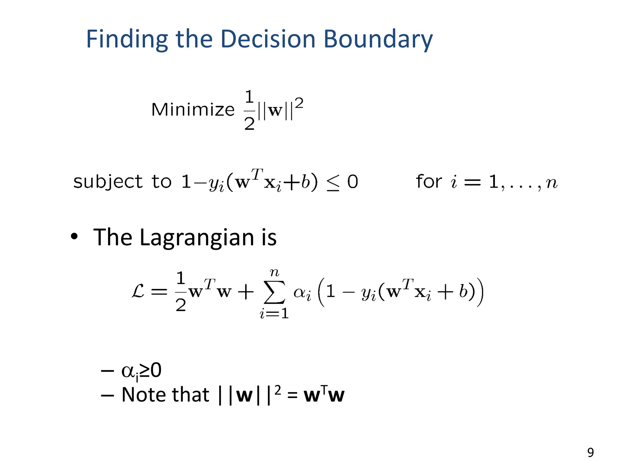 • The Lagrangian is – ai≥0 – Note that ||w||2 = wTw 9 Finding the Decision Boundary 