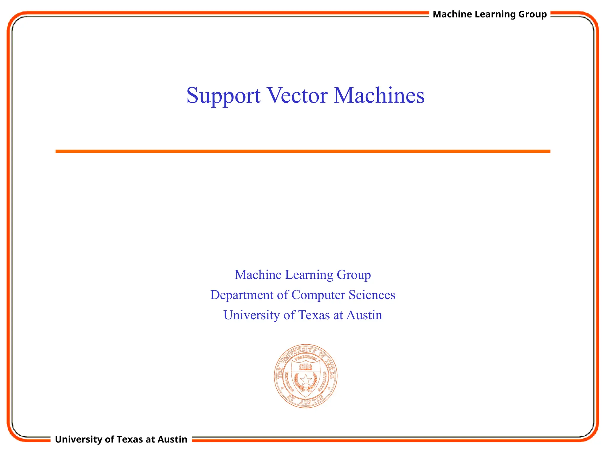 University of Texas at Austin
Machine Learning Group
Machine Learning Group
Department of Computer Sciences
University of Texas at Austin
Support Vector Machines
 