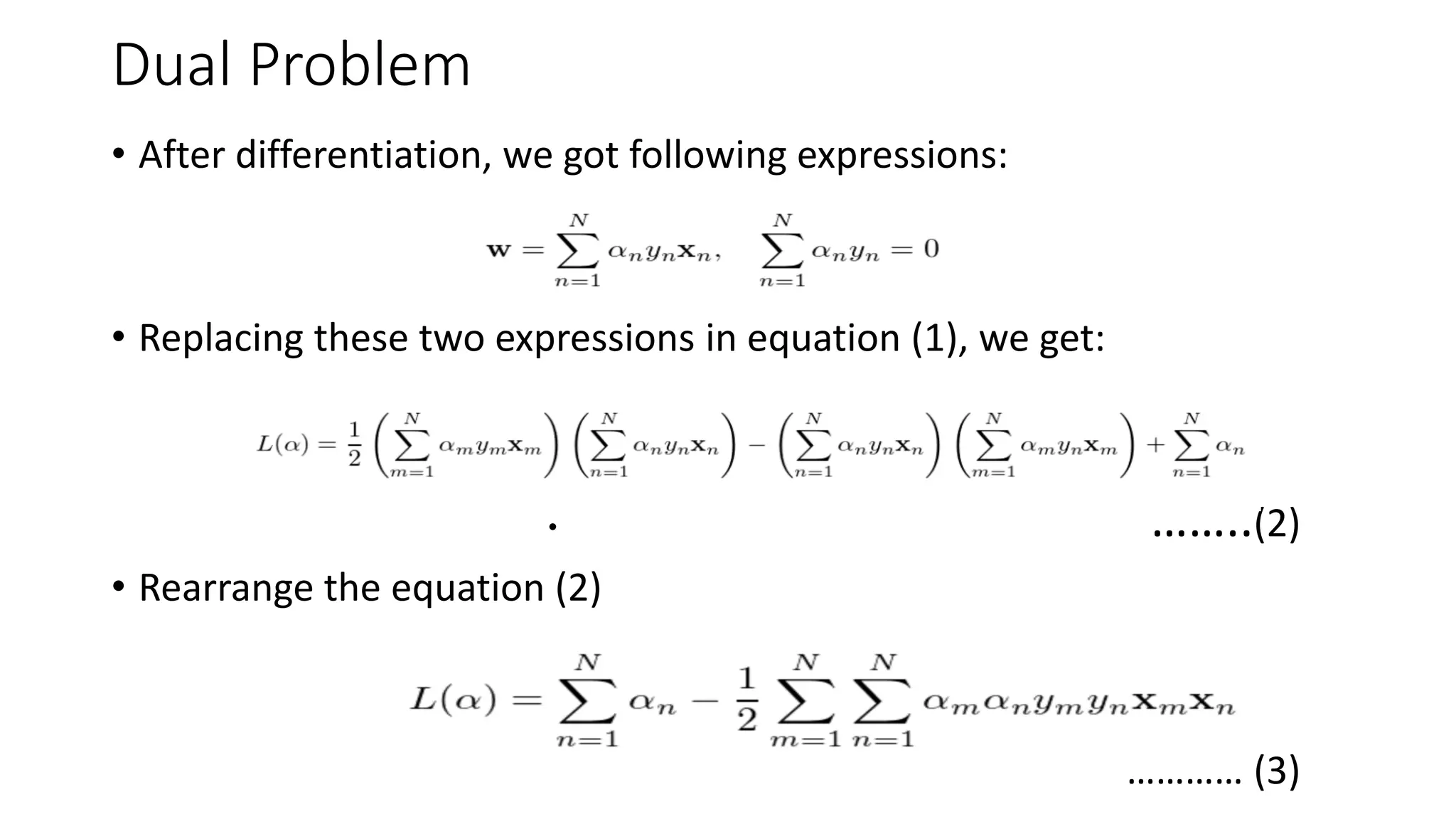 Dual Problem
• After differentiation, we got following expressions:
• Replacing these two expressions in equation (1), we get:
• ……..(2)
• Rearrange the equation (2)
………… (3)
 