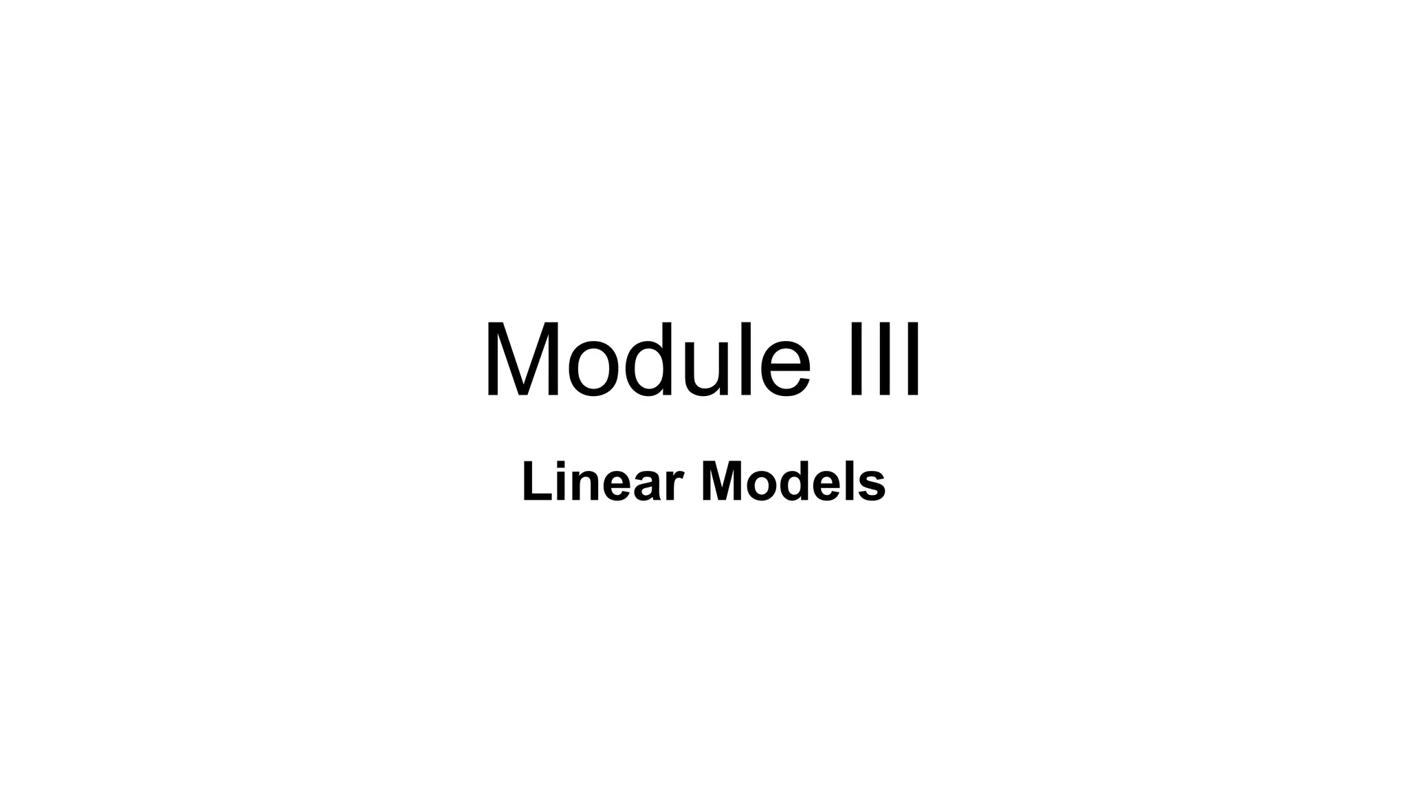 Module III
Linear Models
 