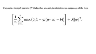 Computing the (soft-margin) SVM classifier amounts to minimizing an expression of the form
 
