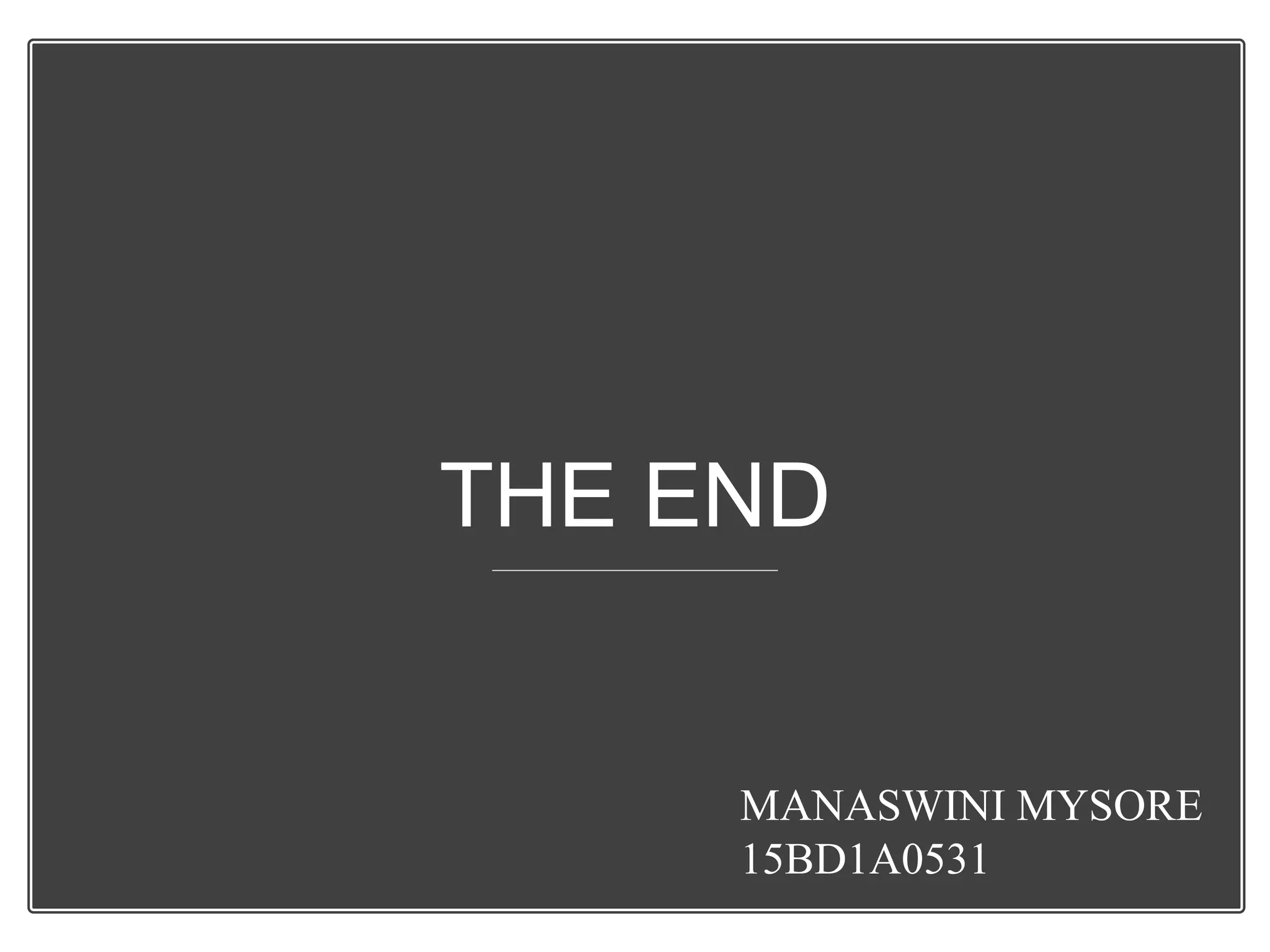THE END
MANASWINI MYSORE
15BD1A0531
 
