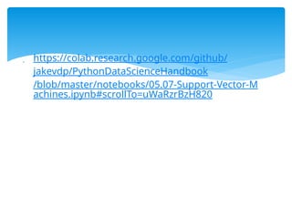  https://colab.research.google.com/github/
jakevdp/PythonDataScienceHandbook
/blob/master/notebooks/05.07-Support-Vector-M
achines.ipynb#scrollTo=uWaRzrBzH820
 