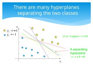 There are many hyperplanes
separating the two classes
A separating
hyperplane
1
i
y 
1
i
y 
( ) ( )
f x sign w x b
  
0
w x b
  
1
x
2
x
 