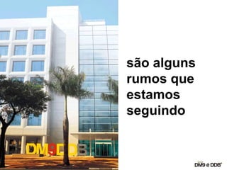 são alguns
rumos que
estamos
seguindo
 