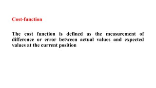 Cost-function
The cost function is defined as the measurement of
difference or error between actual values and expected
values at the current position
 