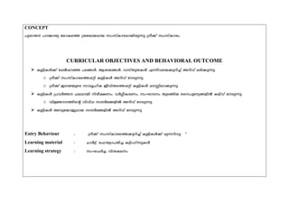 CONCEPT
]p-cm-X- ]m-Ým-Xy temI-s¯ {i-t²-bam-b kw-kv-Im-c-am-bn-cp-¶p {Ko-¡v kw-kv-Imcw.
CURRICULAR OBJECTIVES AND BEHAVIORAL OUTCOME
 Ip-«n-IÄ-¡v taÂ-¸-d-ª ]-Z-§Ä-, B-i-b§Ä, h-kv-Xp-X-IÄ F-¶n-h-sb-¡p-dn-¨v A-dn-hv e-`n-¡p¶p.
o {Ko-¡v kw-kv-Im-c-s¯¸-än Ip-«n-IÄ A-dn-hv t-Sp¶p.
o {Ko-¡v P--X-bp-sS km-aqln-I Po-hn-X-s¯¸-än Ip-«n-IÄ a--Ên-em-¡p¶p.
 Ip-«n-IÄ {]-hÀ-¯- ^-e-am-bn n-co£-Ww, hÀ-¤o-Ic-Ww, kw-LmS-w Xp-S§nb ss-]p-Wy-§-fnÂ I-gn-hv t-Sp¶p.
o hn-Úm--¯n-sâ hnhn-[ k-µÀ-`-§-fnÂ A-dn-hv t-Sp¶p.
 Ip-«n-IÄ Ap-tbm-Pyam-b k-µÀ-`-§-fnÂ A-dn-hv t-Sp¶p.
Entry Behaviour : {Ko-¡v kw-kv-Im-c-s¯-¡p-dn-¨v Ip-«n-IÄ-¡v ap-¶-dn-hp-v
Learning material : NmÀ«v, t^m-t«m-]-Xn-¨ I-«nw-Kv-kpIÄ
Learning strategy : kw-L-NÀ-¨, hn-i-Ie-w
 