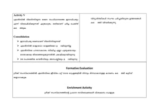 Activity V
G-Y³-knÂ n-e-n-¶n-cp-¶ `-c-W kw-hn-[m-s¯ P-m-[n-]Xyw
F-¶v hn-ti-jn-¸n-¡p¶-Xv F-{X-am{Xw i-cn-bm-Wv NÀ-¨ sN-bv-Xv
I-s--¯p-I.
Consolidation
 P-m-[n]-Xy `-c-W-am-Wv n-e-n-¶n-cp¶Xv
 G-Y³-knÂ cmPm-thm cmÚntbm D--m-bn-cp-¶nÃ
 G-Y³-kn-se ]u-cm-h-Im-iw kn-²n-¨ FÃm ]p-cp-j-·mcpw
t-Xm¡-sf Xn-c-sª-Sp-¡p-¶-XnÂ ]-¦m-fn-I-fm-bn-cp-¶p
 500 t]-c-S§n-b Iu¬-knepw A-kw-»nbpw D--m-bn-cp¶p
hn-ZymÀ-°n-IÄ kw-L NÀ-¨-bn-eq-sS D-¯-c-§Ä
I-s--¯n hn-h-cn-¡p¶p
Formative Evaluation
{Ko-¡v kw-kvIm-c-¯nÂ G-Y³-kn-se Po-hn-Xw a-äv -K-c cm-{ã-§-fnÂ n¶pw `n-¶-am-Im-p-Å Imc-Ww I-s--¯n Ip-dn-¸v
X-¿m-dm¡pI
Enrichment Activity
{Ko-¡v kw-kv-Im-c-¯n-sâ {][m- k-hn-ti-j-X-IÄ hn-i-Ie-w sN¿p-I
 