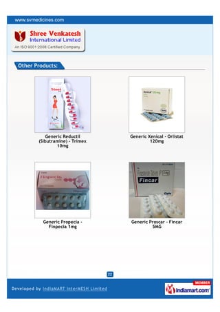 Other Products:




           Generic Reductil     Generic Xenical - Orlistat
       (Sibutramine) - Trimex            120mg
               10mg




         Generic Propecia -     Generic Proscar - Fincar
           Finpecia 1mg                  5MG
 