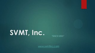 SVMT, Inc. “SINCE 2003”
www.svmtinc.com
 