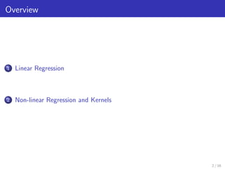 Overview
1 Linear Regression
2 Non-linear Regression and Kernels
2 / 16
 