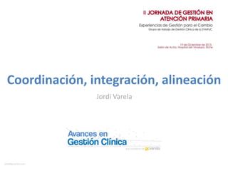 Coordinación, integración, alineación
Jordi Varela

jordi@gcvarela.com

 