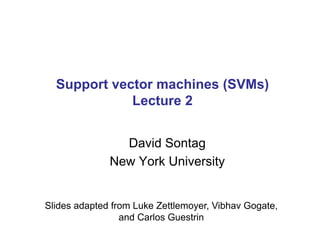 Support vector machines (SVMs)
Lecture 2
David Sontag
New York University
Slides adapted from Luke Zettlemoyer, Vibhav Gogate,
and Carlos Guestrin
 