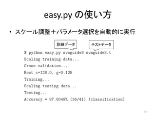easy.py の使い方
• スケール調整＋パラメータ選択を自動的に実行
        訓練データ   テストデータ




                          33
 