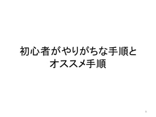 初心者がやりがちな手順と
   オススメ手順



               8
 