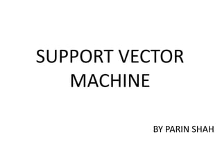 SUPPORT VECTOR MACHINE,[object Object],BY PARIN SHAH,[object Object]