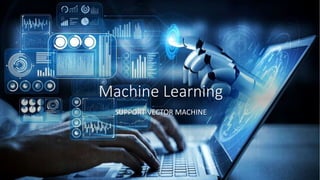 Machine Learning
SUPPORT VECTOR MACHINE
 
